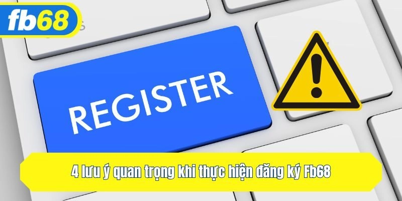 4 lưu ý quan trọng khi thực hiện đăng ký Fb68