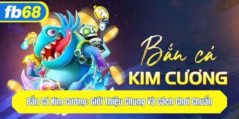 Bắn Cá Kim Cương: Giới Thiệu Chung Và Cách Chơi Chuẩn