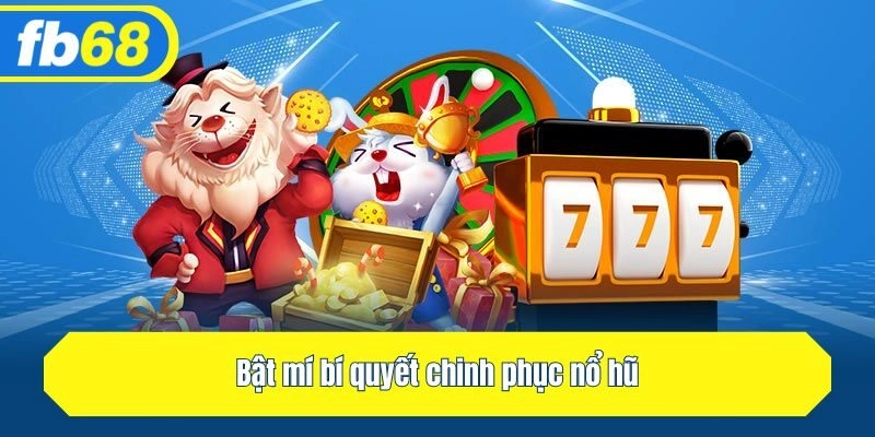 Bật mí bí quyết chinh phục nổ hũ