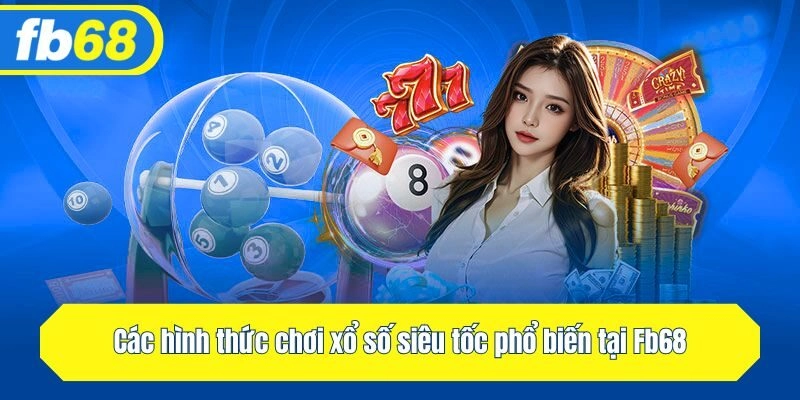 Các hình thức chơi xổ số nhanh phổ biến tại Fb68
