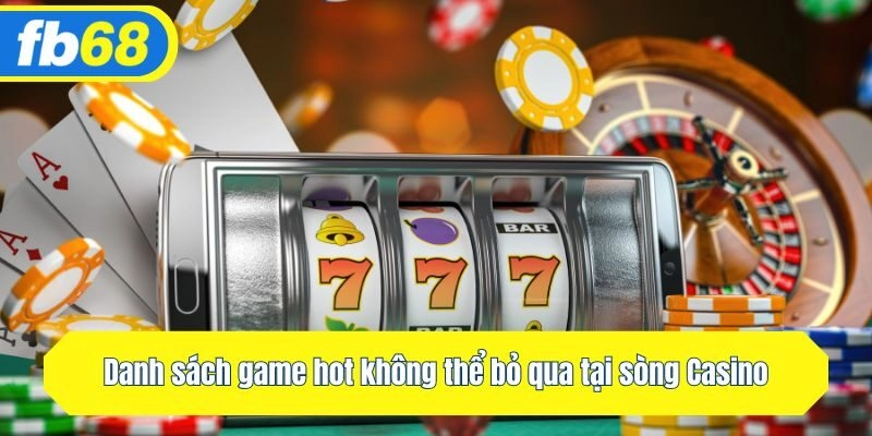 Danh sách game hot không thể bỏ qua tại sòng Casino
