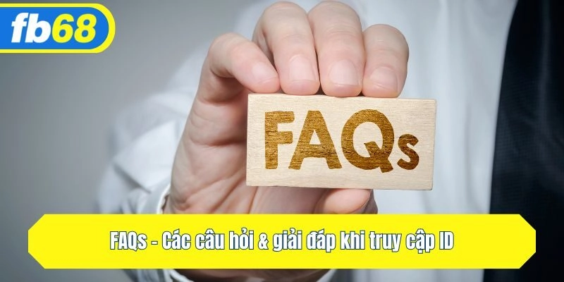 FAQs - Các câu hỏi & giải đáp khi truy cập ID