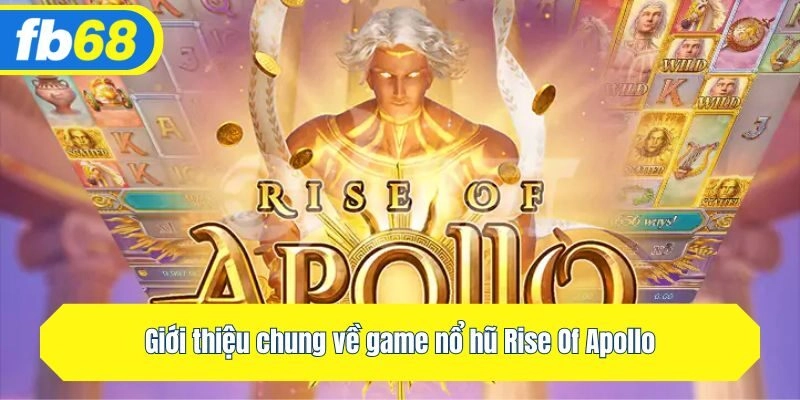 Giới thiệu chung về game nổ hũ Rise Of Apollo