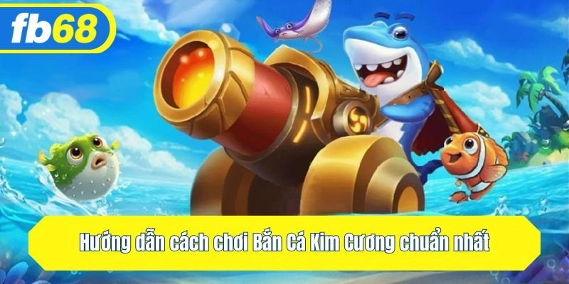 Hướng dẫn cách chơi Bắn Cá Kim Cương chuẩn nhất