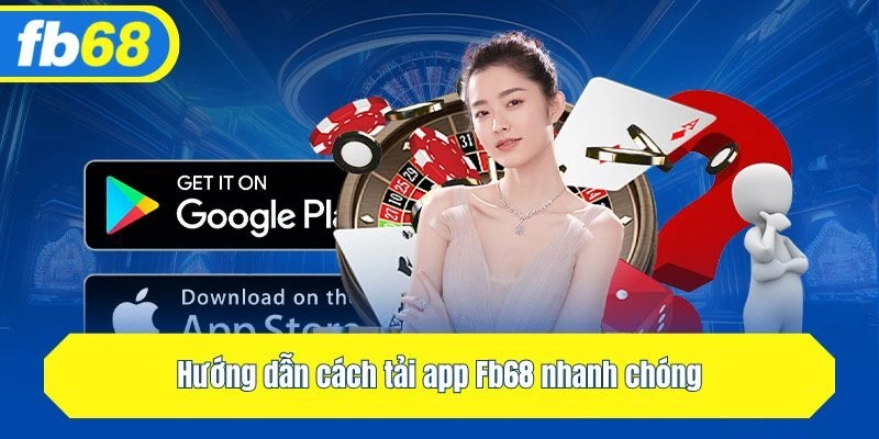 Hướng dẫn cách tải app Fb68 nhanh chóng