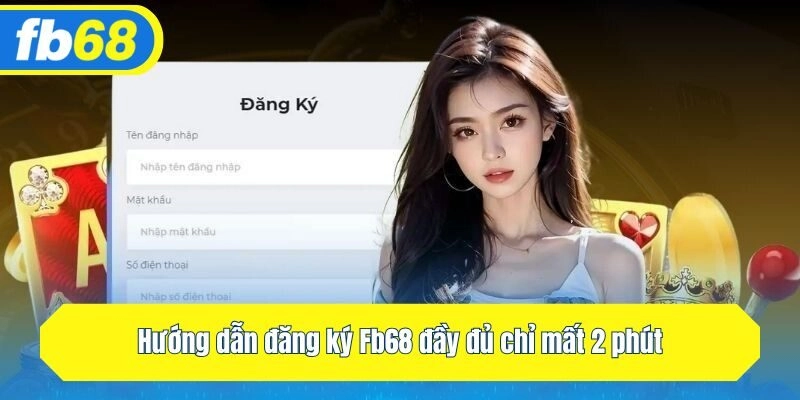 Hướng dẫn đăng ký Fb68 đầy đủ chỉ mất 2 phút