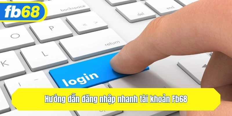 Hướng dẫn đăng nhập nhanh tài khoản Fb68