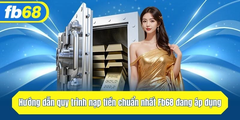 Hướng dẫn quy trình nạp tiền đúng chuẩn nhất Fb68 đang áp dụng