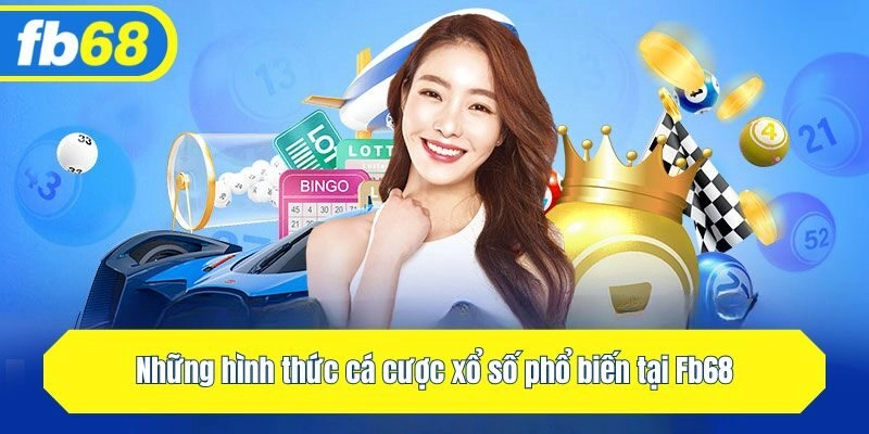 Những hình thức cá cược xổ số phổ biến tại Fb68
