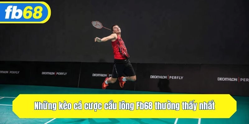 Những kèo cá cược cầu lông Fb68 thường thấy nhất