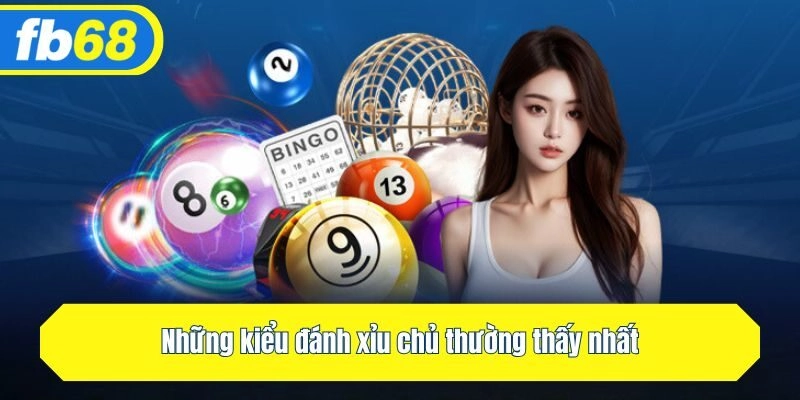 Những kiểu đánh xỉu chủ thường thấy nhất