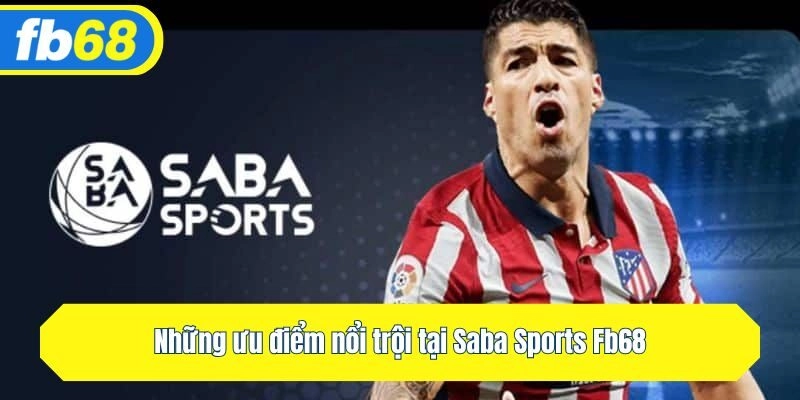 Những ưu điểm nổi trội tại Saba Sports Fb68
