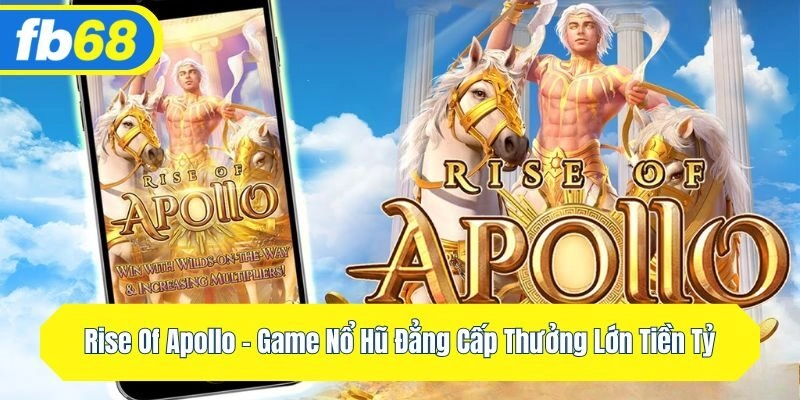 Rise Of Apollo – Game Nổ Hũ Đẳng Cấp Thưởng Lớn Tiền Tỷ