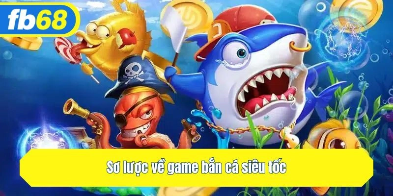 Sơ lược về game bắn cá siêu tốc