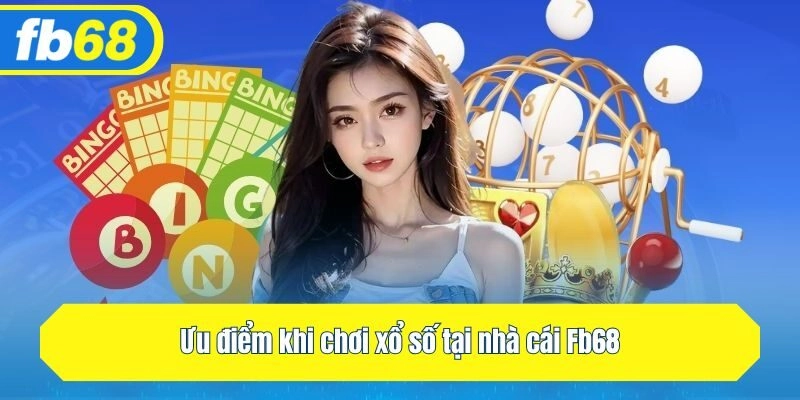Ưu điểm khi chơi xổ số tại nhà cái Fb68