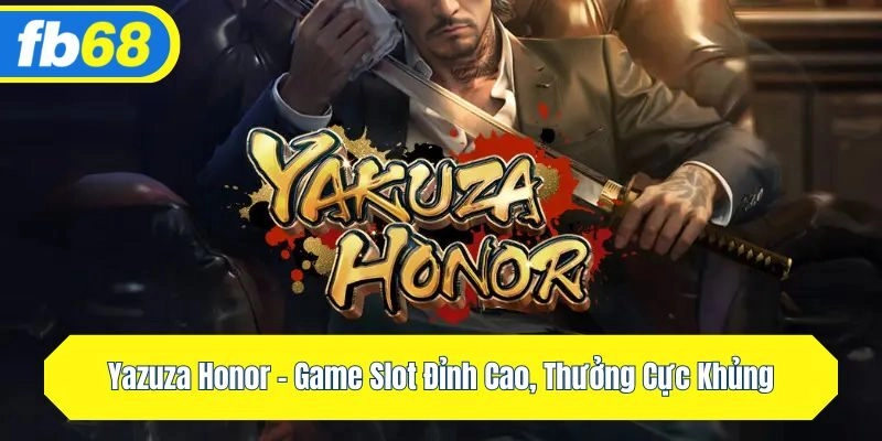 Yazuza Honor – Game Slot Đỉnh Cao, Thưởng Cực Khủng